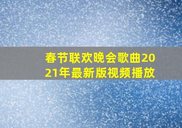 春节联欢晚会歌曲2021年最新版视频播放