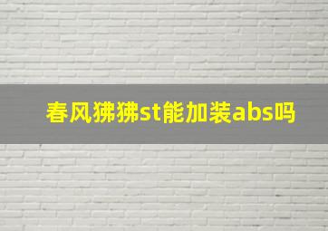 春风狒狒st能加装abs吗