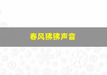 春风狒狒声音