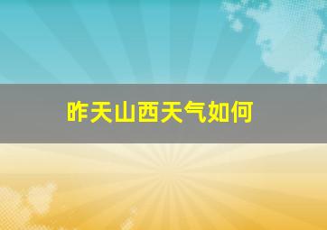 昨天山西天气如何