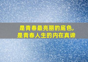 是青春最亮丽的底色,是青春人生的内在真谛