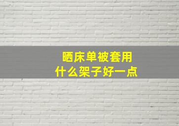 晒床单被套用什么架子好一点