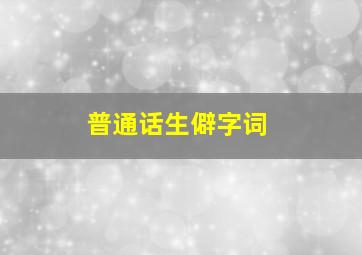 普通话生僻字词