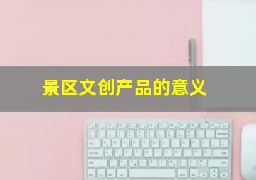 景区文创产品的意义