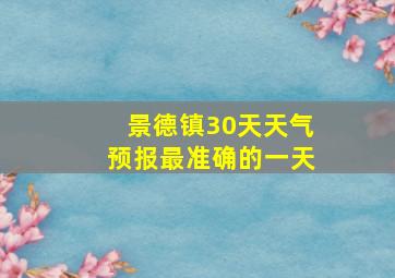 景德镇30天天气预报最准确的一天