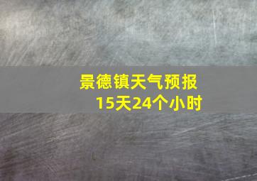 景德镇天气预报15天24个小时