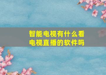 智能电视有什么看电视直播的软件吗