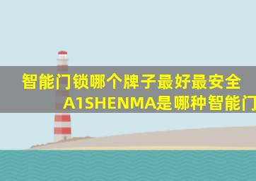 智能门锁哪个牌子最好最安全A1SHENMA是哪种智能门