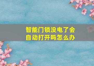 智能门锁没电了会自动打开吗怎么办