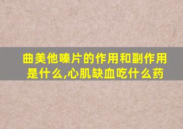 曲美他嗪片的作用和副作用是什么,心肌缺血吃什么药