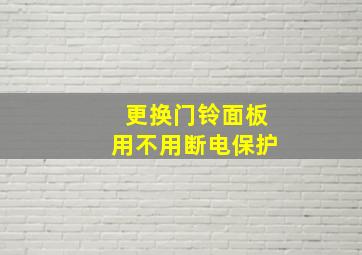 更换门铃面板用不用断电保护