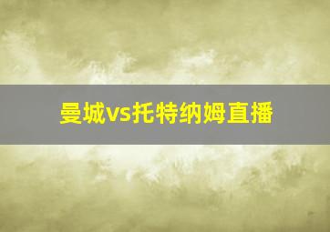 曼城vs托特纳姆直播