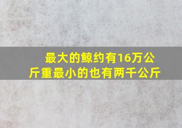 最大的鲸约有16万公斤重最小的也有两千公斤