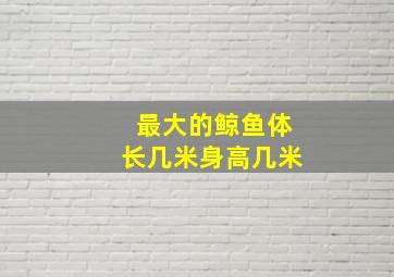 最大的鲸鱼体长几米身高几米