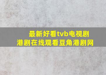 最新好看tvb电视剧港剧在线观看豆角港剧网