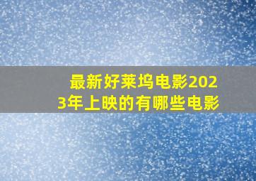 最新好莱坞电影2023年上映的有哪些电影