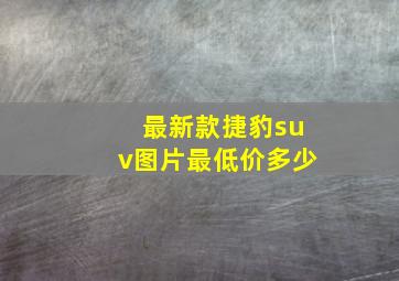 最新款捷豹suv图片最低价多少