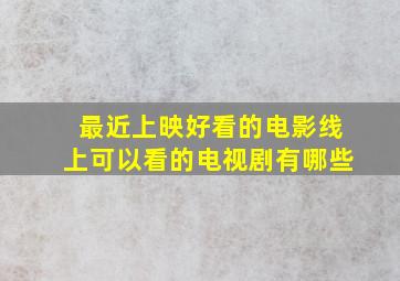 最近上映好看的电影线上可以看的电视剧有哪些