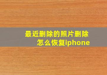 最近删除的照片删除怎么恢复iphone