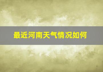 最近河南天气情况如何