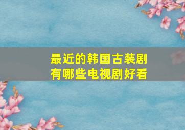 最近的韩国古装剧有哪些电视剧好看