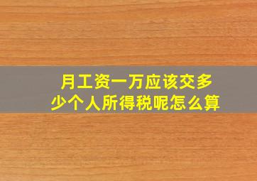 月工资一万应该交多少个人所得税呢怎么算