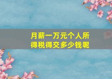 月薪一万元个人所得税得交多少钱呢