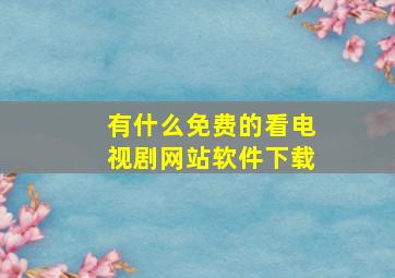 有什么免费的看电视剧网站软件下载