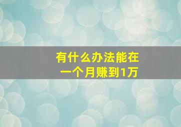 有什么办法能在一个月赚到1万