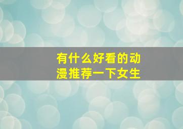 有什么好看的动漫推荐一下女生