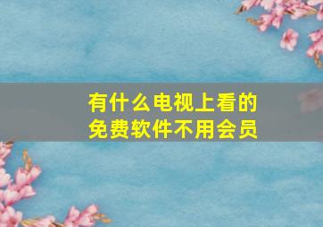 有什么电视上看的免费软件不用会员