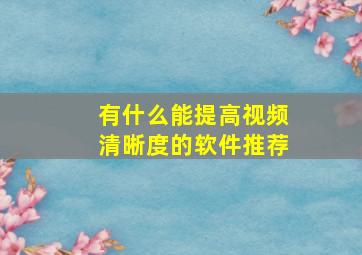 有什么能提高视频清晰度的软件推荐