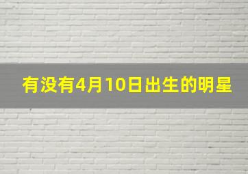 有没有4月10日出生的明星