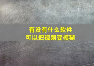 有没有什么软件可以把视频变模糊