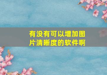 有没有可以增加图片清晰度的软件啊