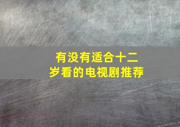 有没有适合十二岁看的电视剧推荐