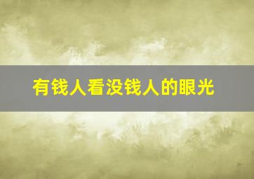 有钱人看没钱人的眼光