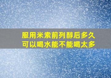 服用米索前列醇后多久可以喝水能不能喝太多