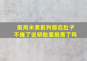 服用米索前列醇后肚子不痛了说明胎囊脱落了吗