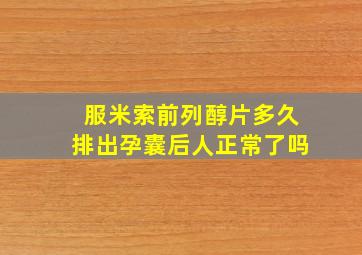 服米索前列醇片多久排出孕囊后人正常了吗