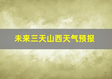 未来三天山西天气预报