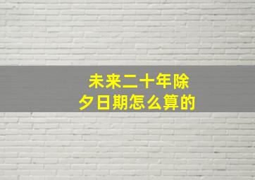 未来二十年除夕日期怎么算的