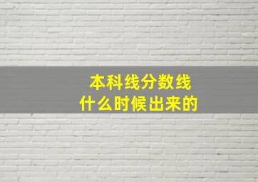 本科线分数线什么时候出来的