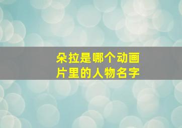 朵拉是哪个动画片里的人物名字