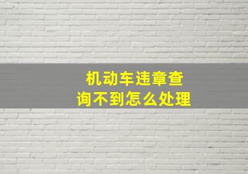 机动车违章查询不到怎么处理