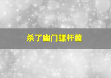 杀了幽门螺杆菌