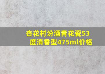 杏花村汾酒青花瓷53度清香型475ml价格