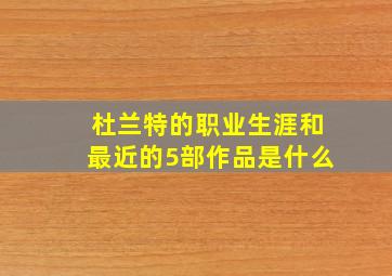 杜兰特的职业生涯和最近的5部作品是什么