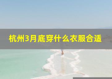 杭州3月底穿什么衣服合适