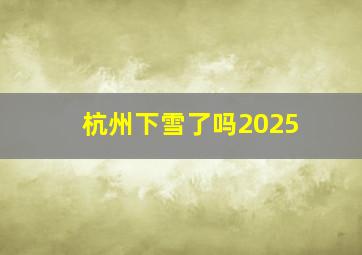 杭州下雪了吗2025